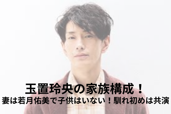 玉置玲央　家族構成